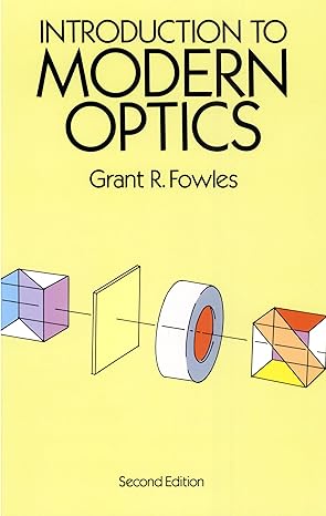 introduction to modern optics 2nd edition grant r fowles 0486659577, 978-0486659572