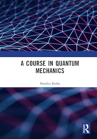 a course in quantum mechanics 1st edition nandita rudra 0367344297, 978-0367344290