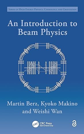 an introduction to beam physics 1st edition martin berz ,kyoko makino ,weishi wan 0750302631, 978-0750302630