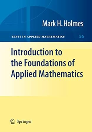 introduction to the foundations of applied mathematics 1st edition mark h. holmes 1461417139, 978-1461417132