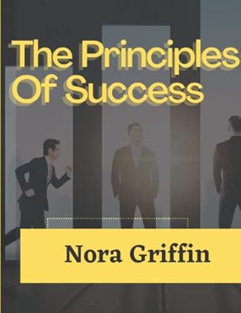 the principles of success 1st edition nora griffin b0bmjq8xdm, 979-8359091589