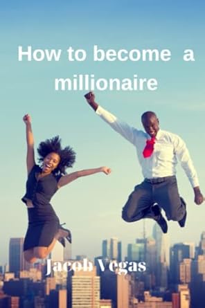 how to become a millionaire 1st edition jacob vegas b0c11blvbq, 979-8386187187