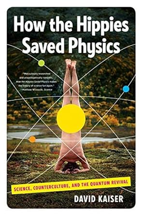 how the hippies saved physics science counterculture and the quantum revival by david kaiser 1st edition