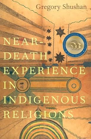 near death experience in indigenous religions 1st edition gregory shushan 0197685439, 978-0197685433