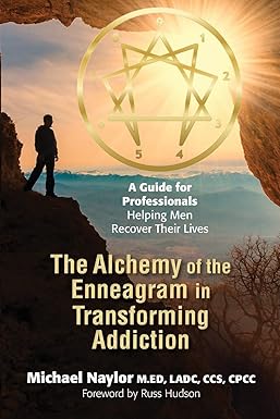 the alchemy of the enneagram in transforming addiction a guide for professionals helping men recover their