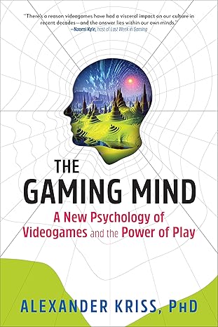 the gaming mind a new psychology of videogames and the power of play revised edition alexander kriss phd