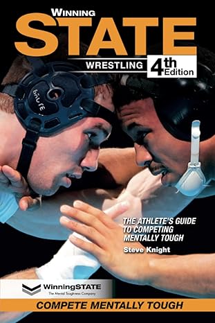 winning state wrestling the athlete s guide to competing mentally tough 1st edition steve knight