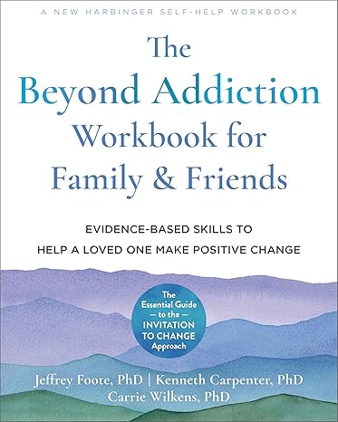 the beyond addiction workbook for family and friends evidence based skills to help a loved one make positive