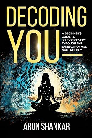 decoding you a beginner s guide to self discovery through the enneagram and numerology 1st edition mr. arun