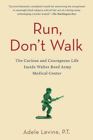 run don t walk the curious and courageous life inside walter reed army medical center 1st edition adele