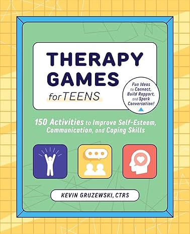 therapy games for teens 150 activities to improve self esteem communication and coping skills 1st edition