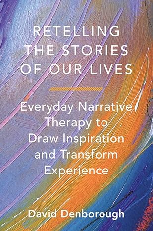 retelling the stories of our lives everyday narrative therapy to draw inspiration and transform experience