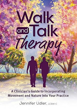 walk and talk therapy a clinician s guide to incorporating movement and nature into your practice 1st edition