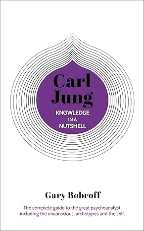 knowledge in a nutshell carl jung the complete guide to the great psychoanalyst including the unconscious