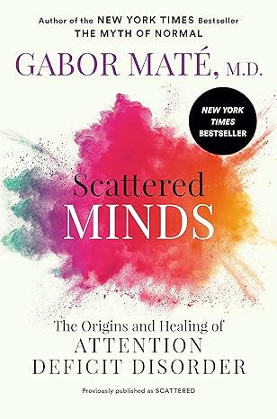 scattered minds the origins and healing of attention deficit disorder reissue edition gabor mate md