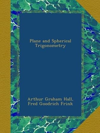 plane and spherical trigonometry 1st edition arthur graham hall ,fred goodrich frink b00a10gbi4