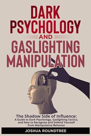 dark psychology and gaslighting manipulation the shadow side of influence a guide to dark psychology and