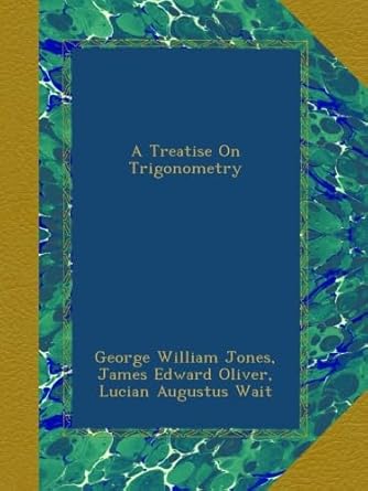 a treatise on trigonometry 1st edition george william jones ,james edward oliver ,lucian augustus wait