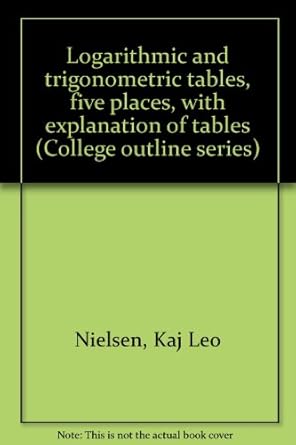 logarithmic and trigonometric tables five places with explanation of tables 1st edition kaj leo nielsen