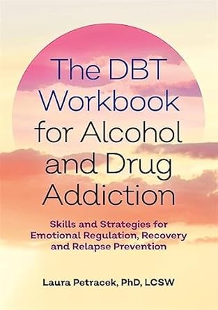 the dbt workbook for alcohol and drug addiction workbook edition ph.d. petracek, laura j., gillian galen