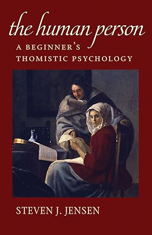 the human person a beginner s thomistic psychology 1st edition steven j. jensen 0813231523, 978-0813231525