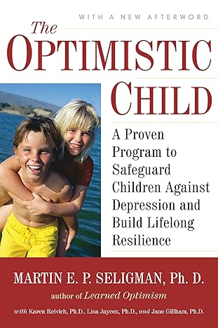 the optimistic child a proven program to safeguard children against depression and build lifelong resilience