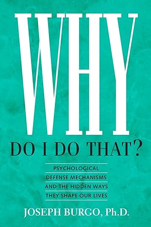 why do i do that psychological defense mechanisms and the hidden ways they shape our lives 1st edition joseph