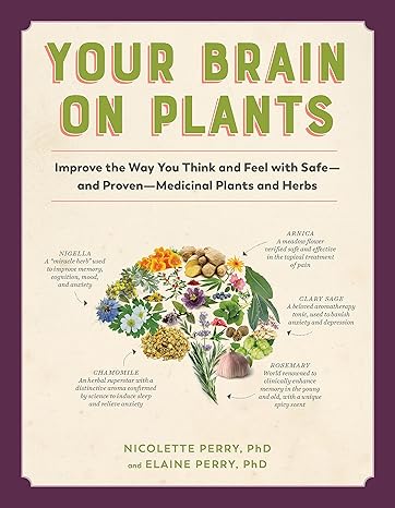 your brain on plants improve the way you think and feel with safe and proven medicinal plants and herbs 1st