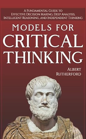 models for critical thinking a fundamental guide to effective decision making deep analysis intelligent