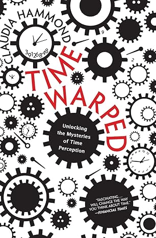 time warped unlocking the mysteries of time perception 1st edition claudia hammond 0062225200, 978-0062225207