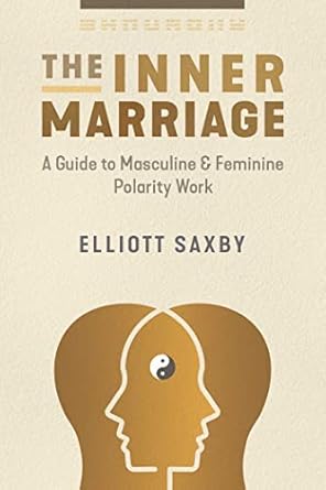 the inner marriage a guide to masculine and feminine polarity work 1st edition elliott saxby 1644116049,