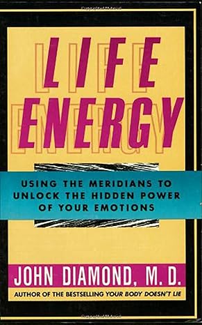 life energy using the meridians to unlock the hidden power of your emotions 1st edition john diamond