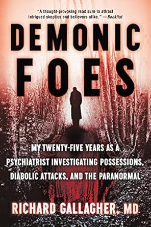 demonic foes my twenty five years as a psychiatrist investigating possessions diabolic attacks and the