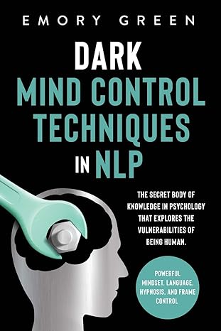 dark mind control techniques in nlp the secret body of knowledge in psychology that explores the