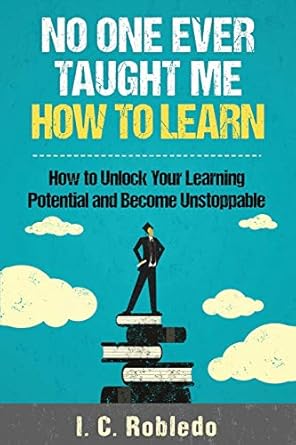 no one ever taught me how to learn how to unlock your learning potential and become unstoppable 1st edition