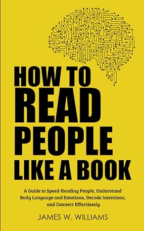 how to read people like a book a guide to speed reading people understand body language and emotions decode