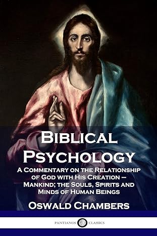 biblical psychology a commentary on the relationship of god with his creation mankind the souls spirits and