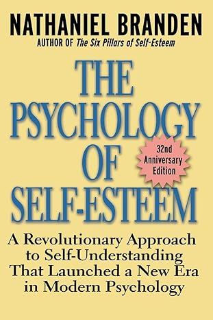 the psychology of self esteem a revolutionary approach to self understanding that launched a new era in