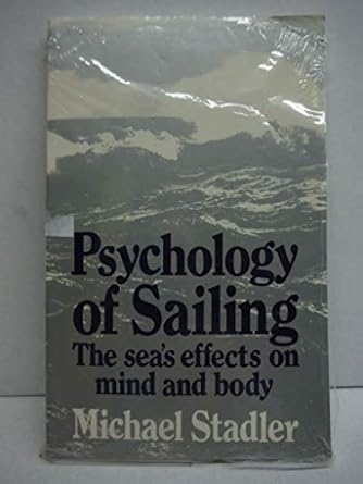 psychology of sailing the sea s effects on mind and body 1st american edition michael stadler 0877429634,