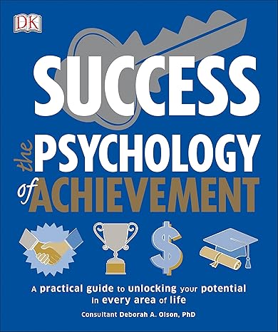 success the psychology of achievement a practical guide to unlocking you potential in every area of life 1st