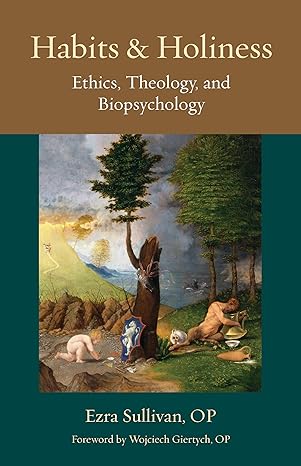 habits and holiness ethics theology and biopsychology 1st edition ezra sullivan 0813233291, 978-0813233291