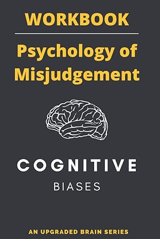 the psychology of misjudgment a workbook based on the cognitive biases listed by charlie munger 1st edition