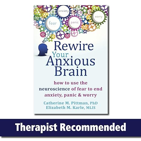 rewire your anxious brain how to use the neuroscience of fear to end anxiety panic and worry 1st edition