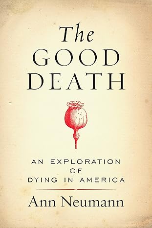 the good death an exploration of dying in america 1st edition ann neumann 0807076996, 978-0807076996