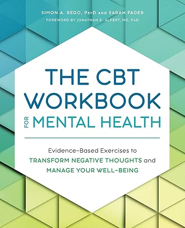 the cbt workbook for mental health evidence based exercises to transform negative thoughts and manage your