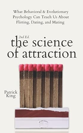 the science of attraction what behavioral and evolutionary psychology can teach us about flirting dating and