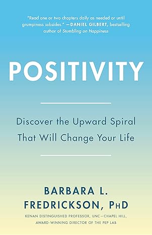 positivity top notch research reveals the 3 to 1 ratio that will change your life 1st edition barbara