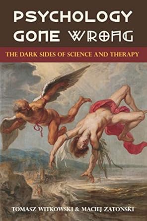 psychology gone wrong the dark sides of science and therapy 1st edition tomasz witkowski, maciej zatonski