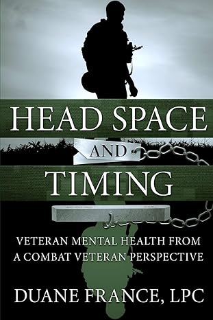 head space and timing veteran mental health from a combat veteran perspective 1st edition duane k.l. france