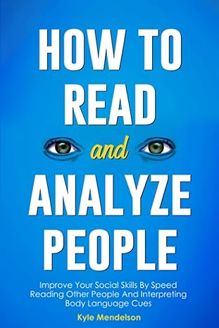 how to read and analyze people improve your social skills by speed reading other people and interpreting body